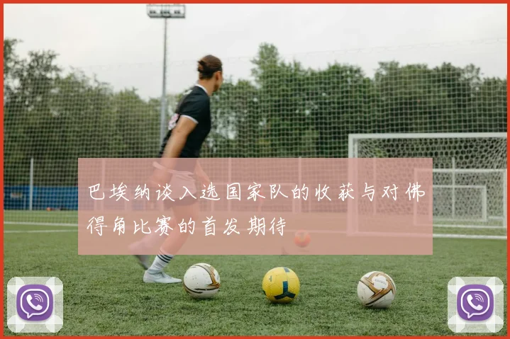巴埃纳谈入选国家队的收获与对佛得角比赛的首发期待