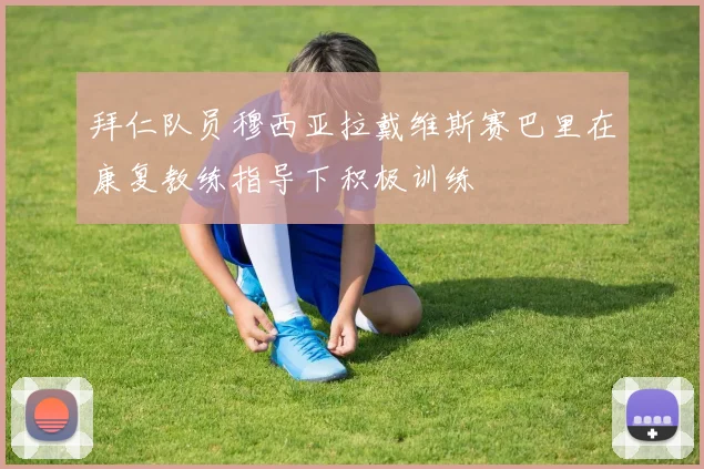 拜仁队员穆西亚拉戴维斯赛巴里在康复教练指导下积极训练